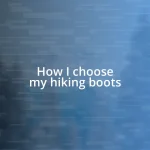 How I choose my hiking boots