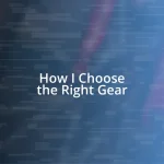 How I Choose the Right Gear