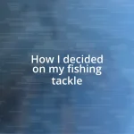 How I decided on my fishing tackle