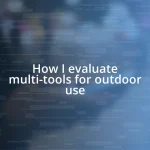 How I evaluate multi-tools for outdoor use