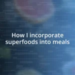 How I incorporate superfoods into meals