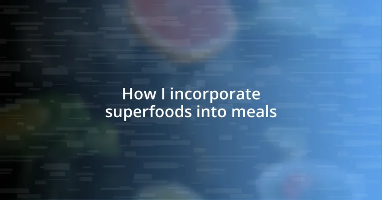 How I incorporate superfoods into meals