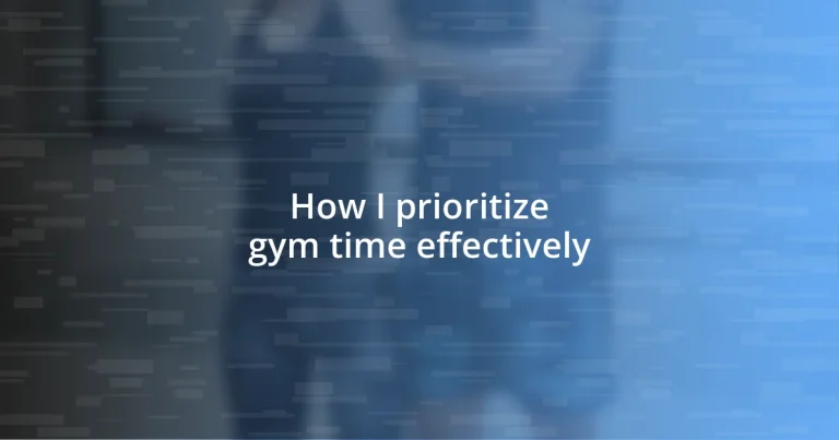 How I prioritize gym time effectively