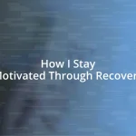 How I Stay Motivated Through Recovery