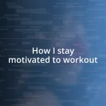 How I stay motivated to workout