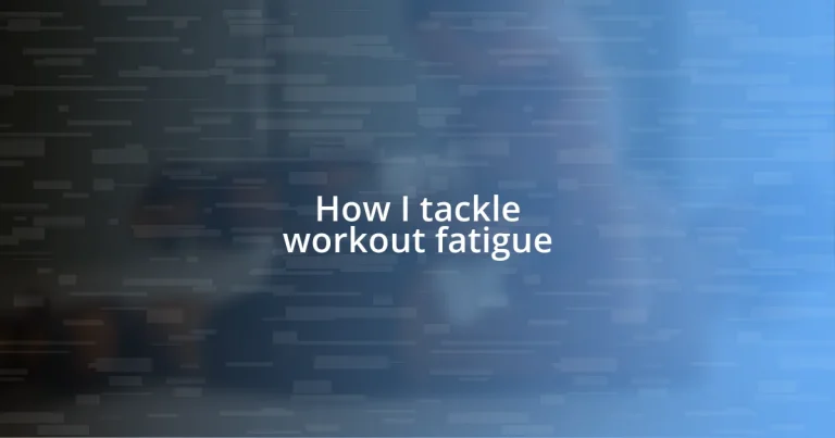 How I tackle workout fatigue