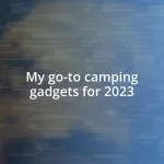 My go-to camping gadgets for 2023