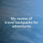 My review of travel backpacks for adventures