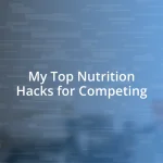 My Top Nutrition Hacks for Competing