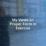 My Views on Proper Form in Exercise