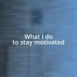 What I do to stay motivated