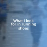 What I look for in running shoes