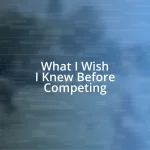 What I Wish I Knew Before Competing