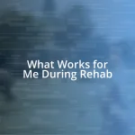 What Works for Me During Rehab