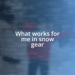 What works for me in snow gear