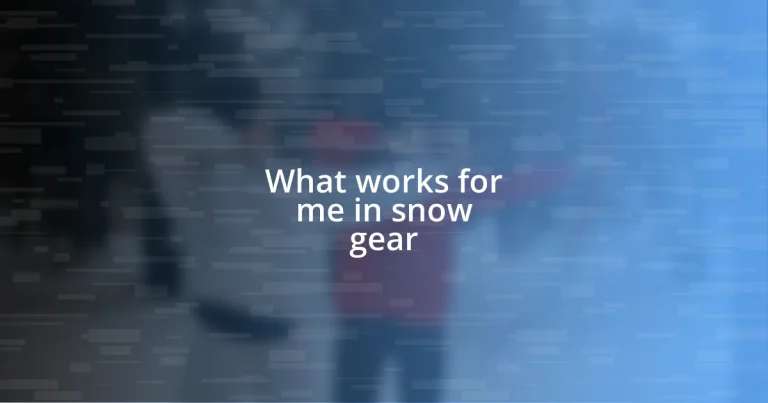 What works for me in snow gear