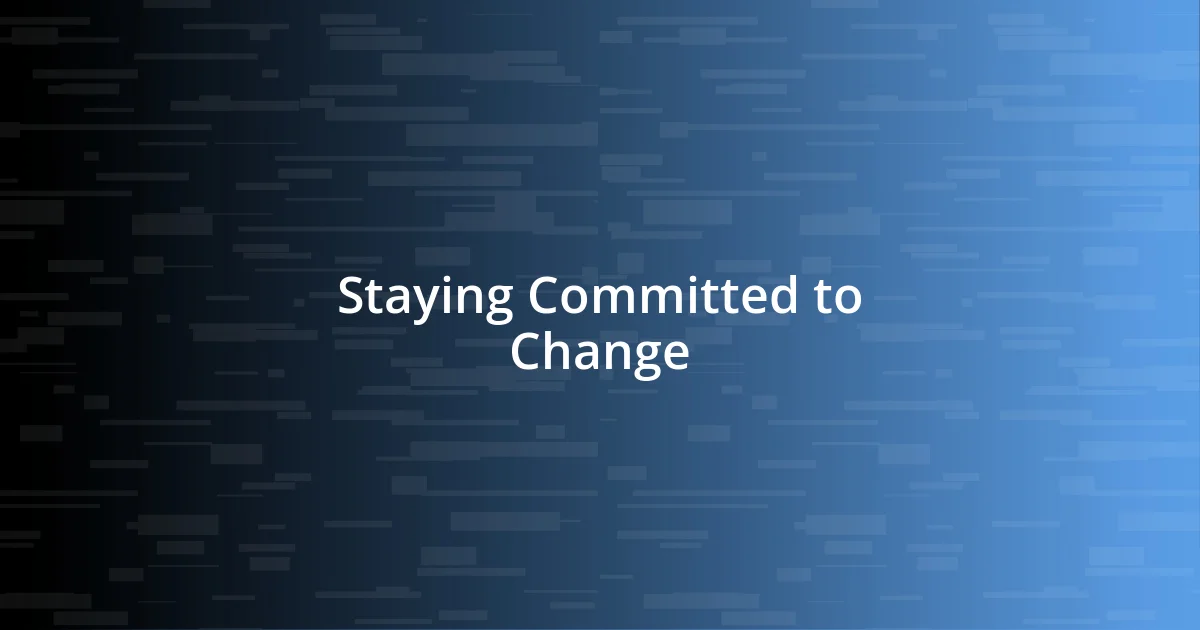 Staying Committed to Change