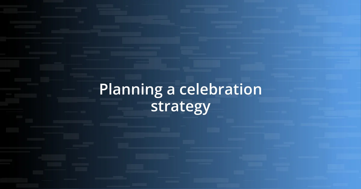 Planning a celebration strategy