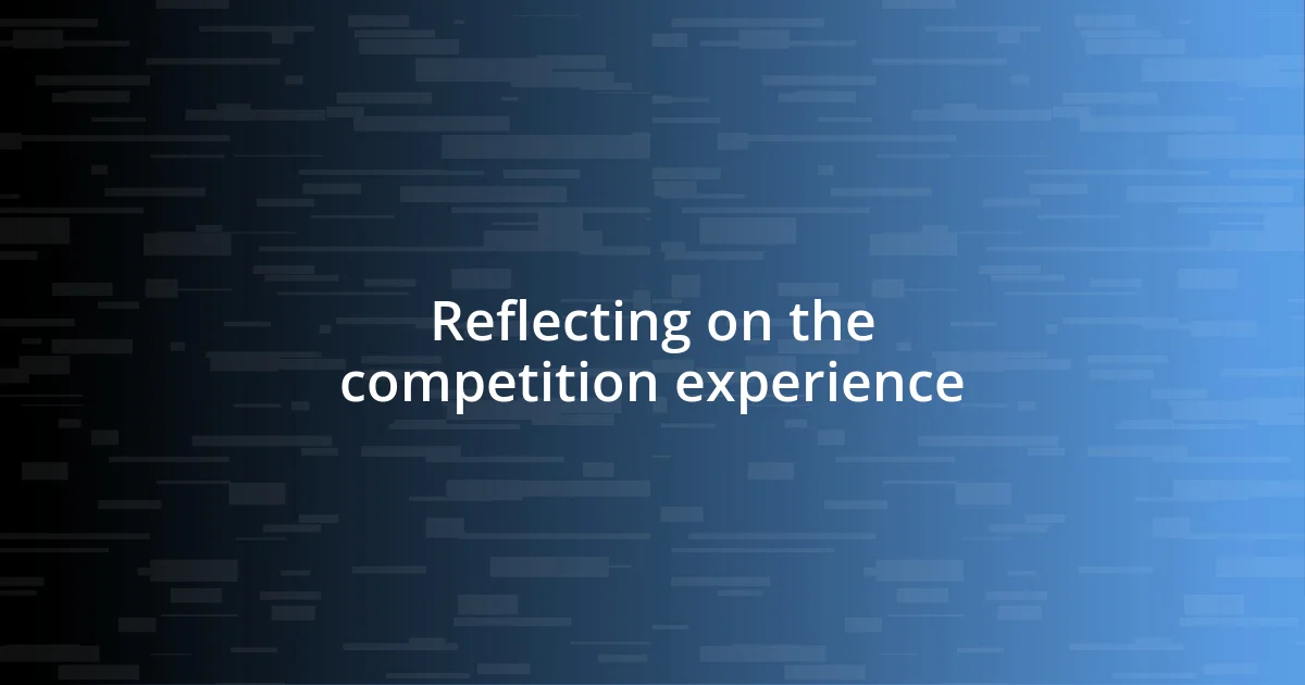 Reflecting on the competition experience