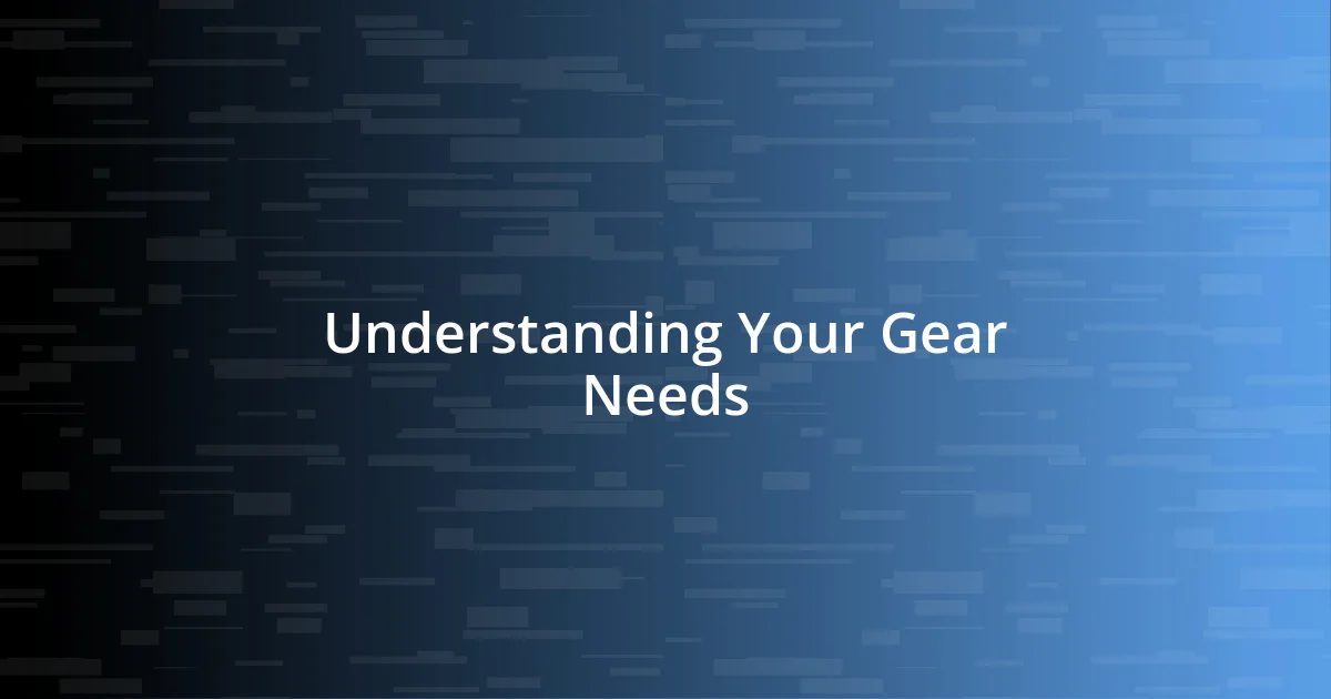 Understanding Your Gear Needs