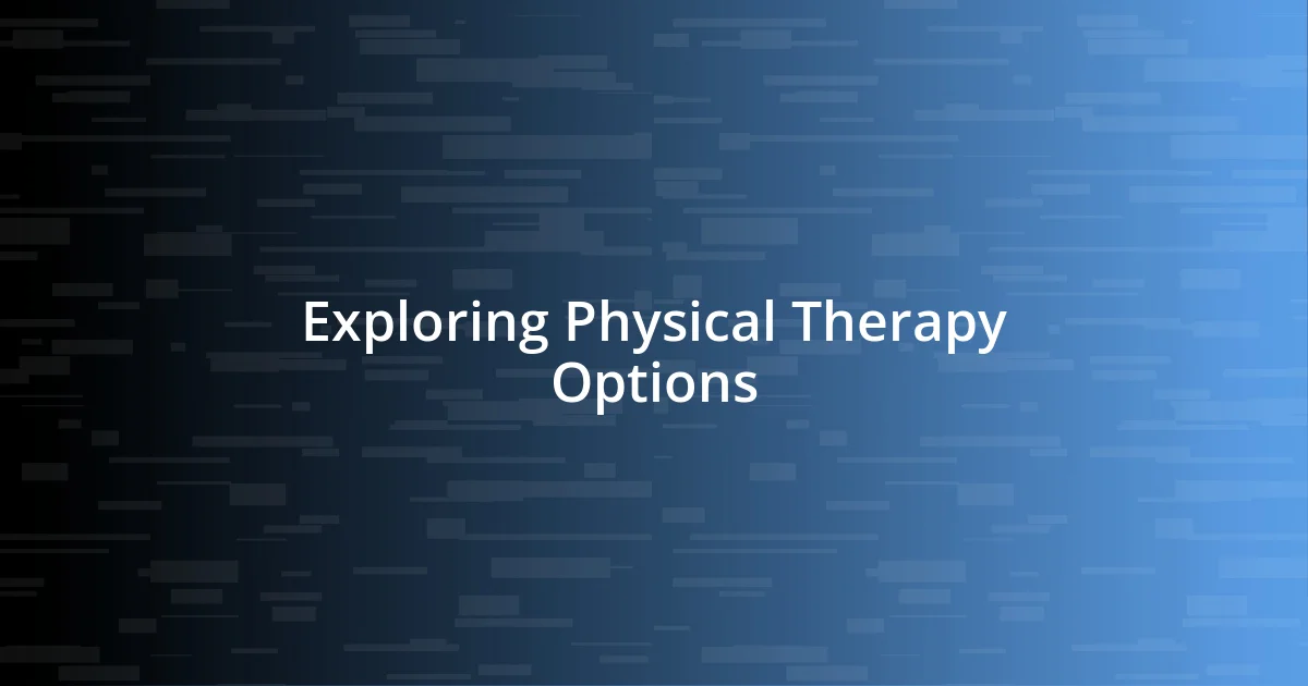 Exploring Physical Therapy Options