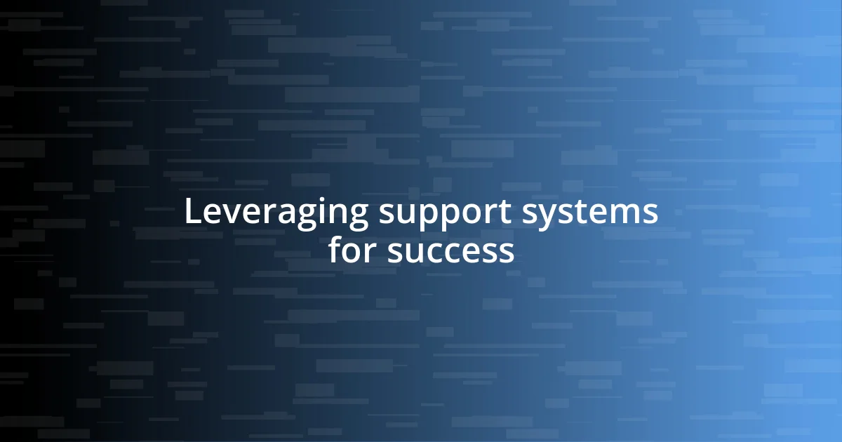 Leveraging support systems for success