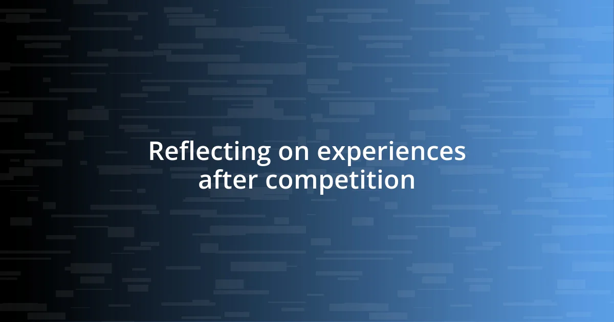 Reflecting on experiences after competition