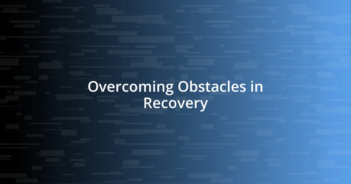 Overcoming Obstacles in Recovery