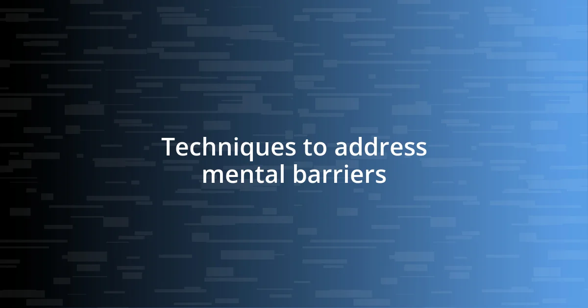 Techniques to address mental barriers