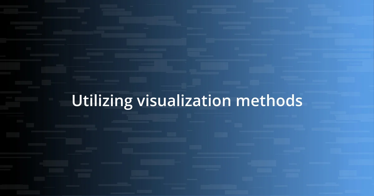 Utilizing visualization methods