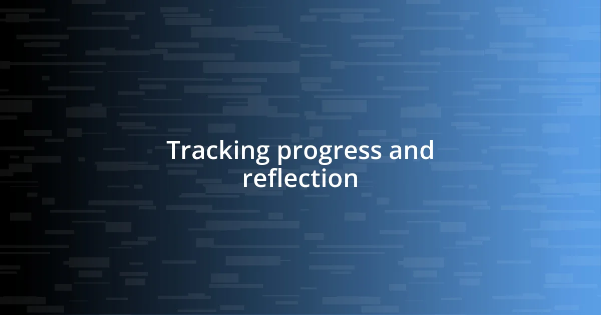 Tracking progress and reflection