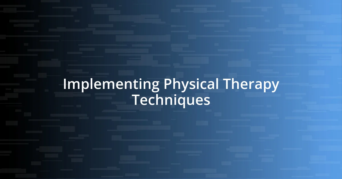 Implementing Physical Therapy Techniques