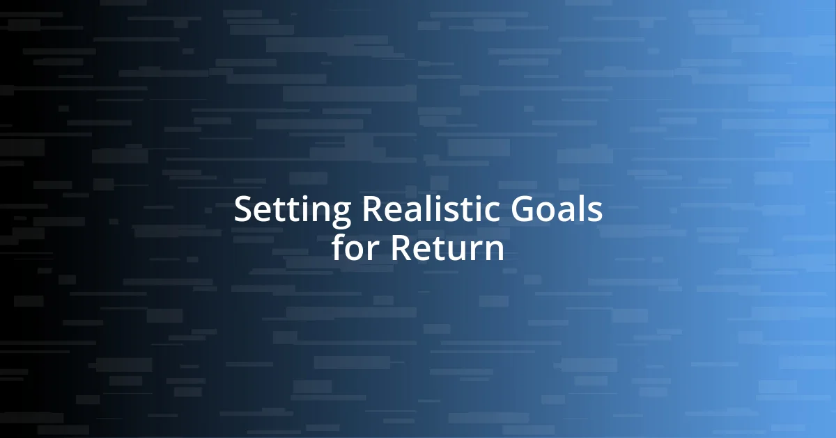 Setting Realistic Goals for Return