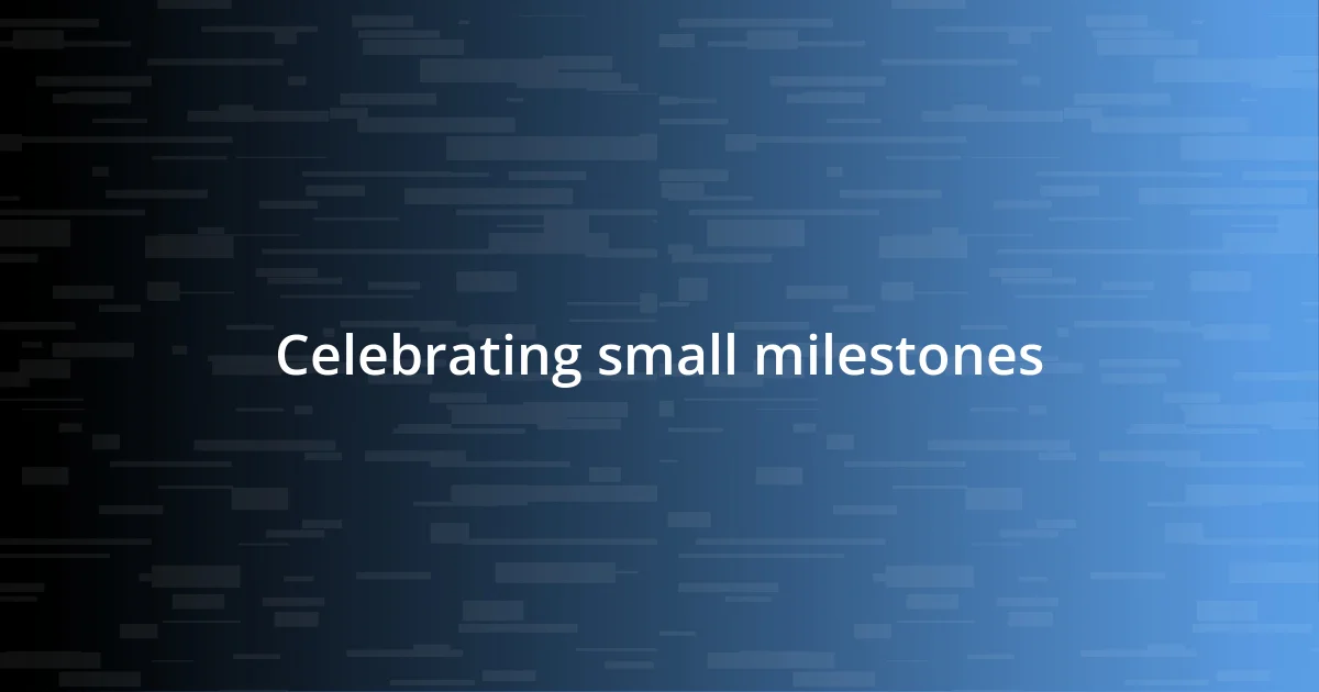 Celebrating small milestones