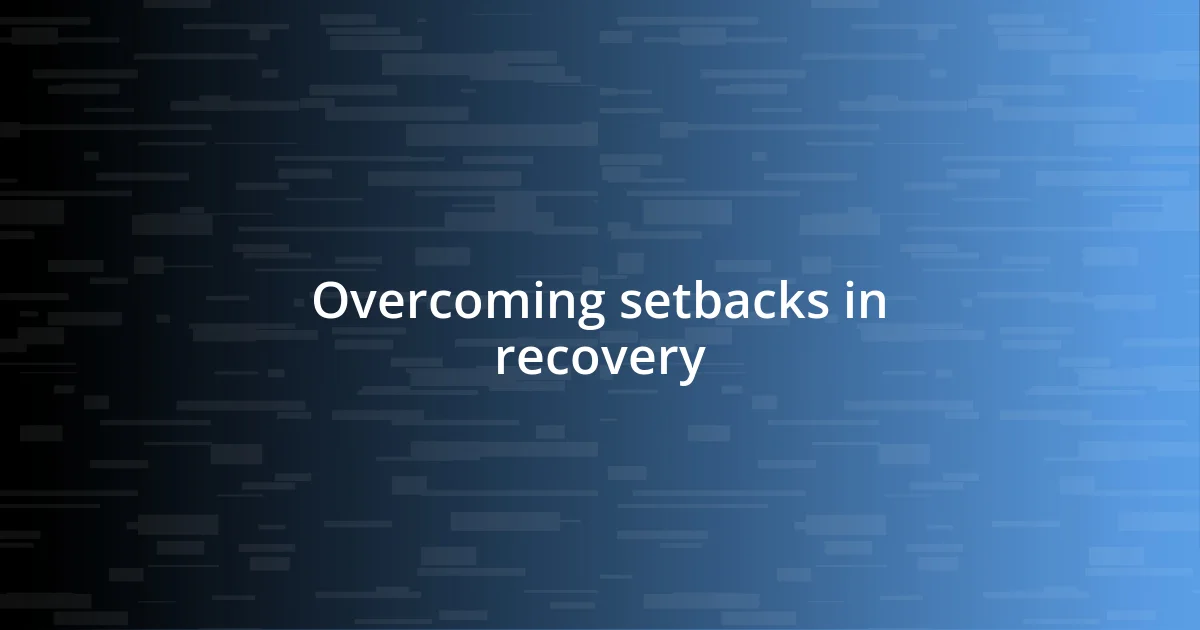 Overcoming setbacks in recovery