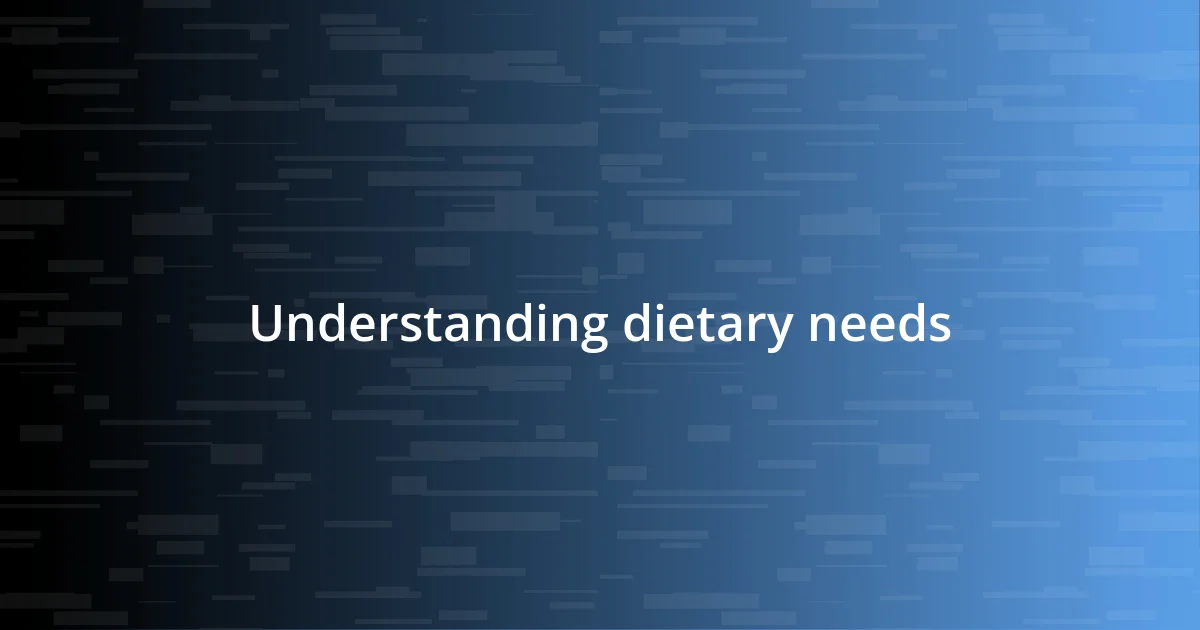 Understanding dietary needs