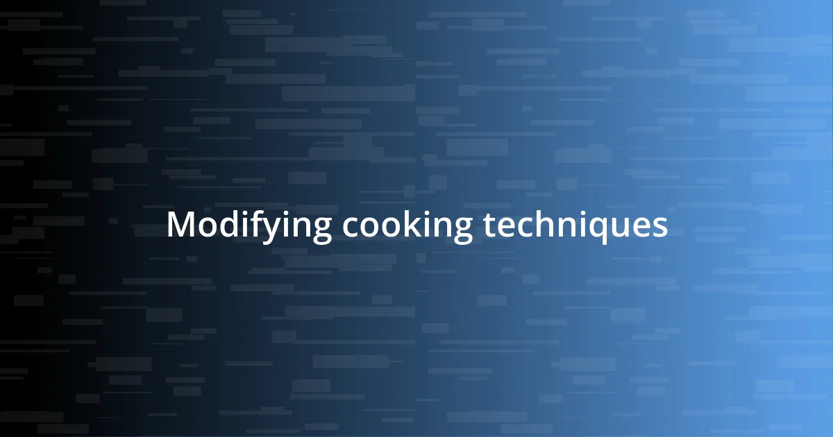 Modifying cooking techniques