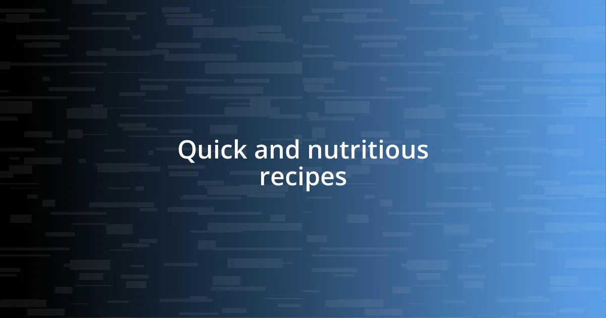 Quick and nutritious recipes