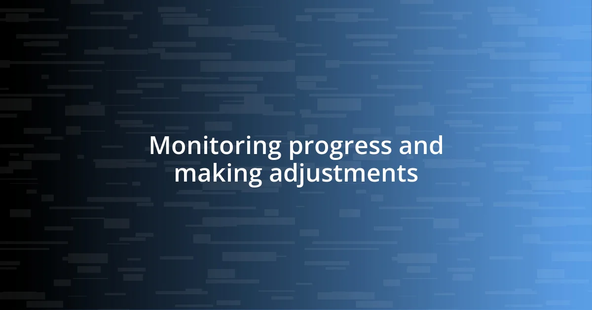 Monitoring progress and making adjustments