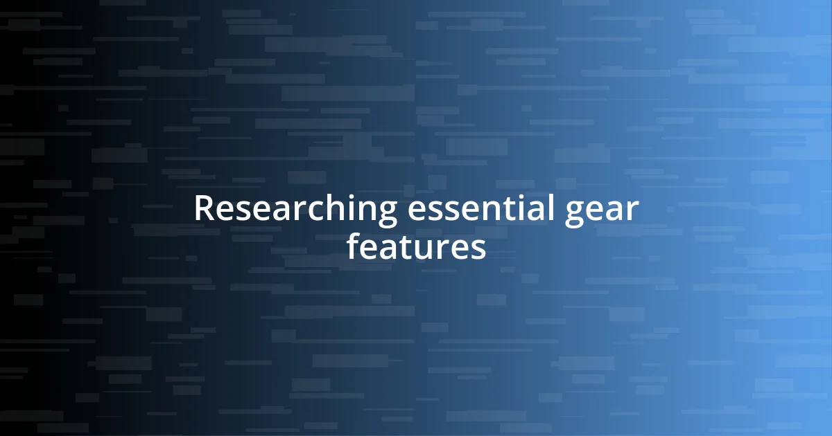 Researching essential gear features