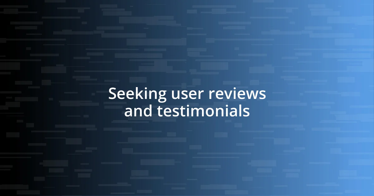 Seeking user reviews and testimonials