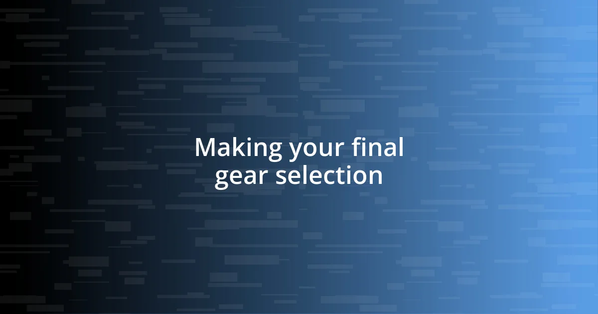 Making your final gear selection