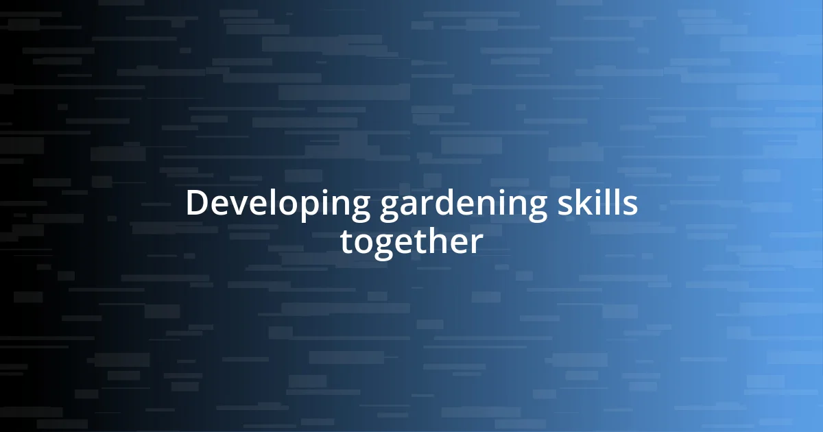 Developing gardening skills together