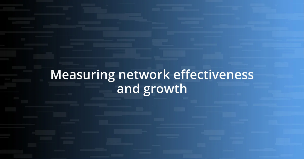 Measuring network effectiveness and growth