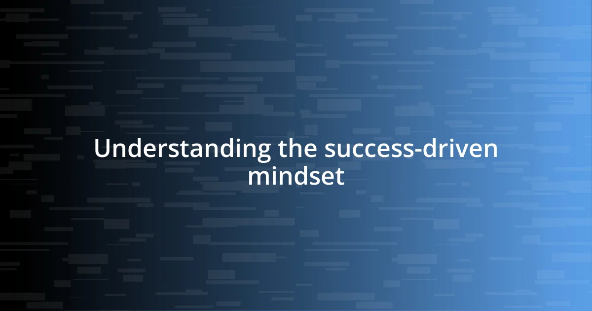 Understanding the success-driven mindset