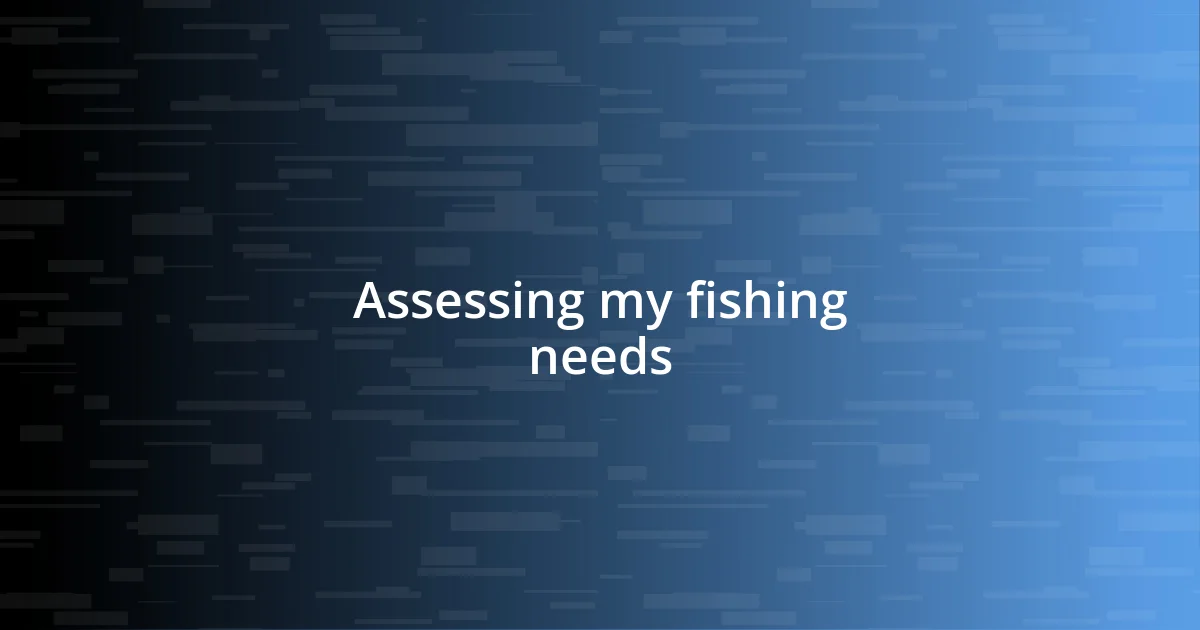 Assessing my fishing needs