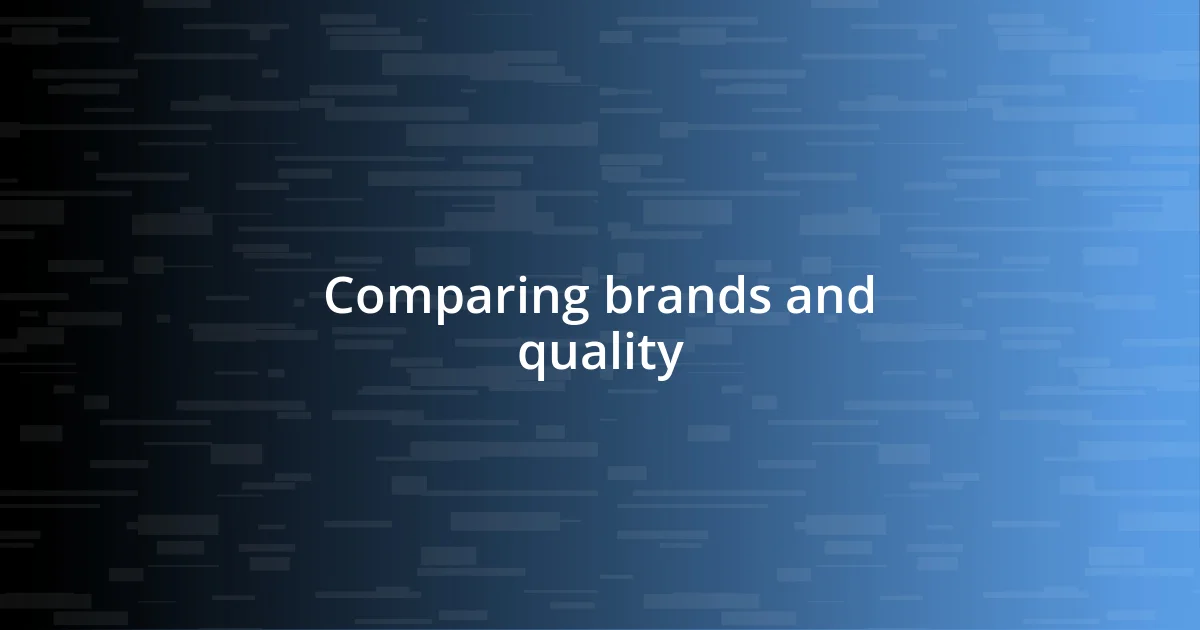 Comparing brands and quality