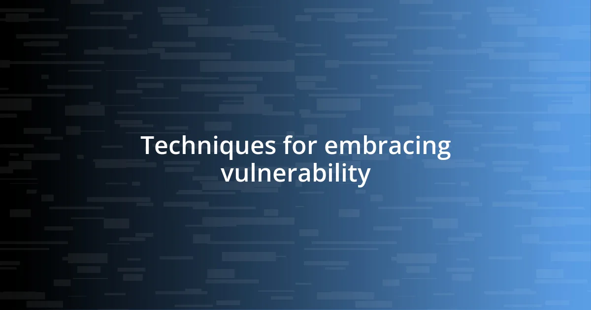 Techniques for embracing vulnerability