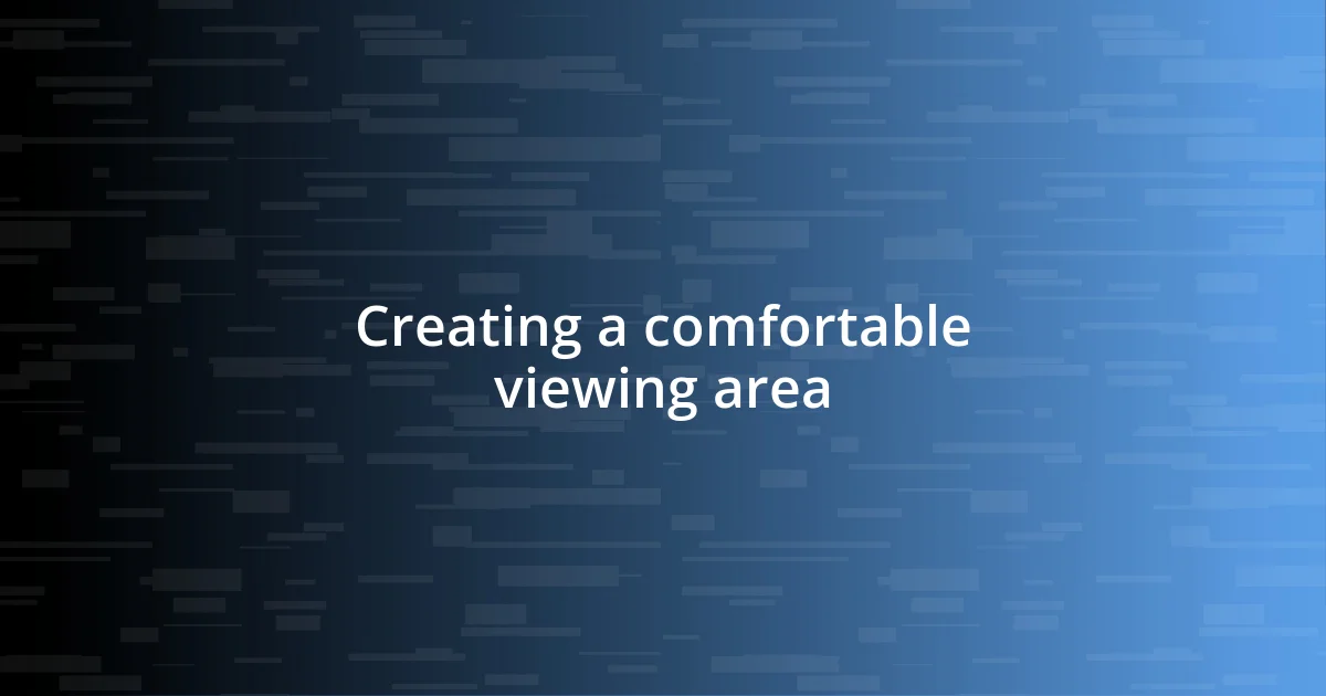 Creating a comfortable viewing area