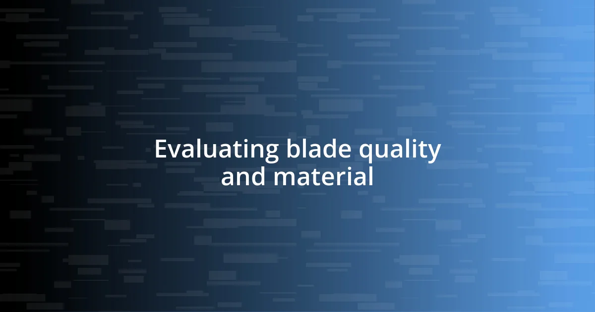 Evaluating blade quality and material